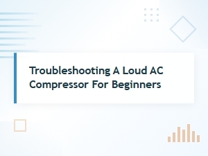 Troubleshooting a Loud Ac Compressor Sound